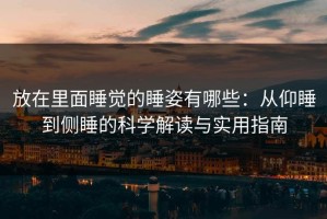 放在里面睡觉的睡姿有哪些：从仰睡到侧睡的科学解读与实用指南