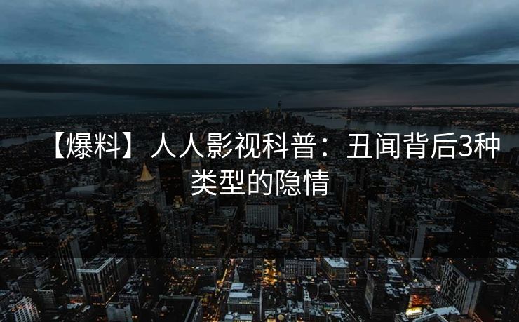 【爆料】人人影视科普：丑闻背后3种类型的隐情
